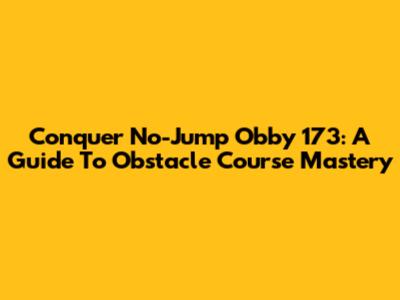 Conquer No-Jump Obby 173: A Guide To Obstacle Course Mastery