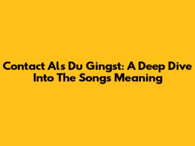 Contact Als Du Gingst: A Deep Dive Into The Song's Meaning