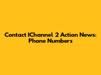 Contact IChannel 2 Action News: Phone Numbers
