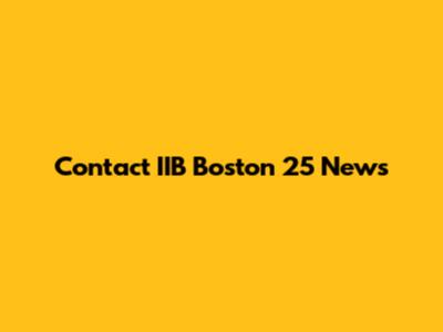 Contact IIB Boston 25 News