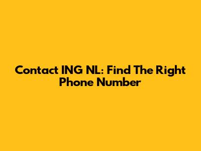 Contact ING NL: Find The Right Phone Number