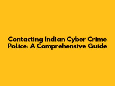 Contacting Indian Cyber Crime Police: A Comprehensive Guide