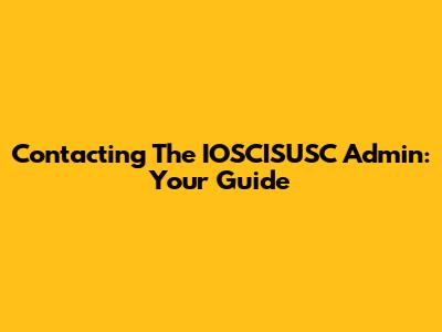 Contacting The IOSCISUSC Admin: Your Guide