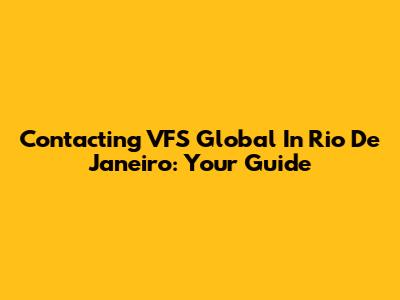 Contacting VFS Global In Rio De Janeiro: Your Guide