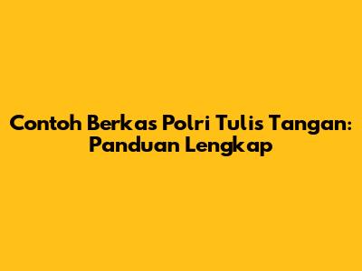 Contoh Berkas Polri Tulis Tangan: Panduan Lengkap