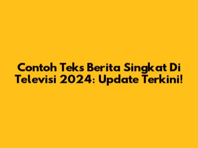 Contoh Teks Berita Singkat Di Televisi 2024: Update Terkini!
