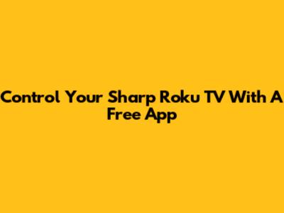 Control Your Sharp Roku TV With A Free App