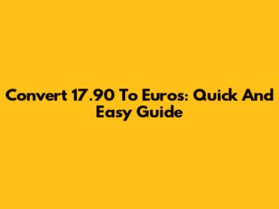Convert 17.90 To Euros: Quick And Easy Guide