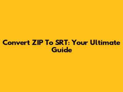 Convert ZIP To SRT: Your Ultimate Guide