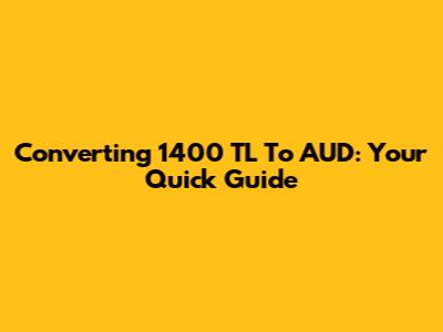 Converting 1400 TL To AUD: Your Quick Guide