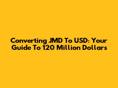 Converting JMD To USD: Your Guide To 120 Million Dollars