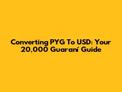 Converting PYG To USD: Your 20,000 Guaraní Guide