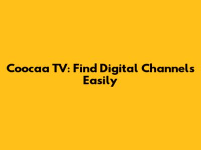 Coocaa TV: Find Digital Channels Easily