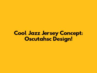 Cool Jazz Jersey Concept: Oscutahsc Design!