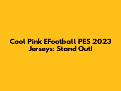 Cool Pink EFootball PES 2023 Jerseys: Stand Out!