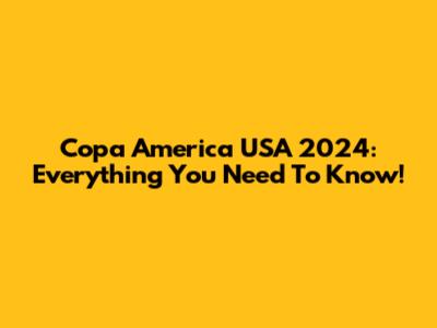 Copa America USA 2024: Everything You Need To Know!