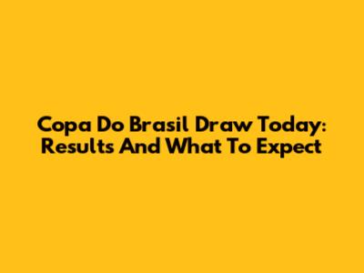 Copa Do Brasil Draw Today: Results And What To Expect