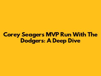Corey Seager's MVP Run With The Dodgers: A Deep Dive