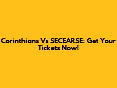 Corinthians Vs SECEARSE: Get Your Tickets Now!