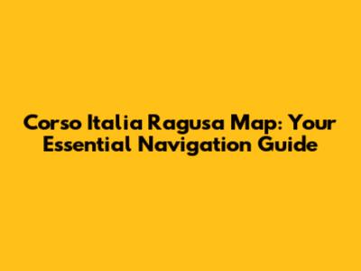 Corso Italia Ragusa Map: Your Essential Navigation Guide