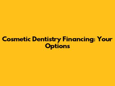Cosmetic Dentistry Financing: Your Options