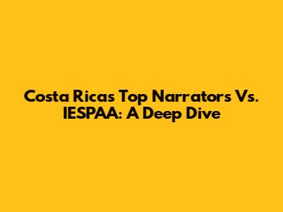 Costa Rica's Top Narrators Vs. IESPAA: A Deep Dive