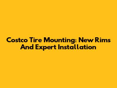 Costco Tire Mounting: New Rims And Expert Installation