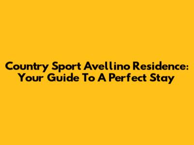 Country Sport Avellino Residence: Your Guide To A Perfect Stay