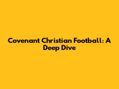 Covenant Christian Football: A Deep Dive