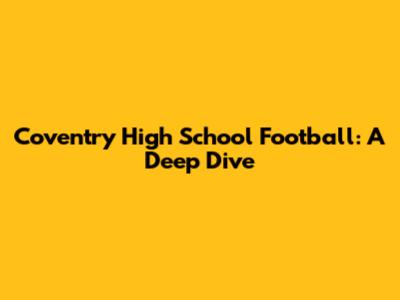 Coventry High School Football: A Deep Dive