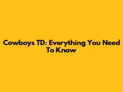 Cowboys TD: Everything You Need To Know