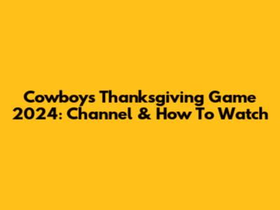 Cowboys Thanksgiving Game 2024: Channel & How To Watch