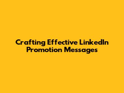 Crafting Effective LinkedIn Promotion Messages