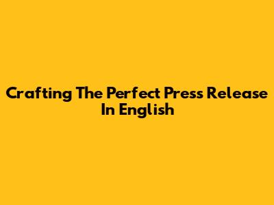 Crafting The Perfect Press Release In English