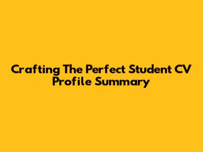 Crafting The Perfect Student CV Profile Summary