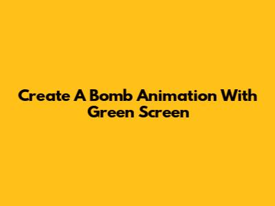 Create A Bomb Animation With Green Screen