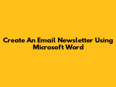 Create An Email Newsletter Using Microsoft Word