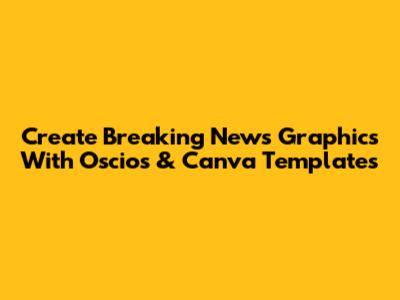Create Breaking News Graphics With Oscios & Canva Templates
