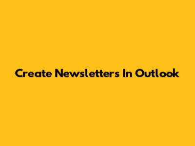 Create Newsletters In Outlook