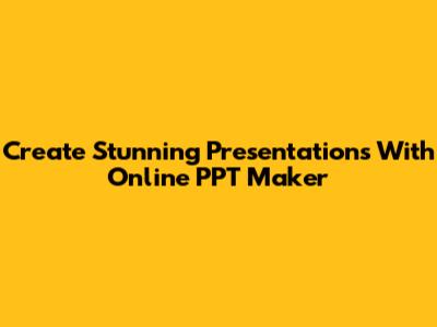 Create Stunning Presentations With Online PPT Maker