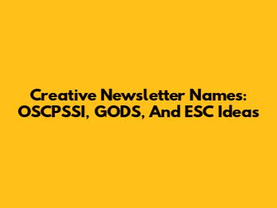 Creative Newsletter Names: OSCPSSI, GODS, And ESC Ideas