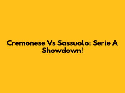 Cremonese Vs Sassuolo: Serie A Showdown!