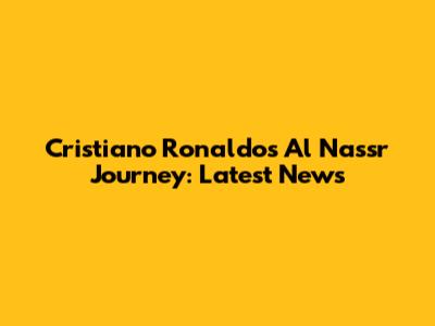 Cristiano Ronaldo's Al Nassr Journey: Latest News
