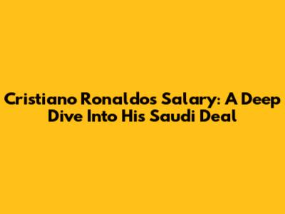 Cristiano Ronaldo's Salary: A Deep Dive Into His Saudi Deal