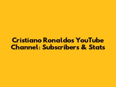 Cristiano Ronaldo's YouTube Channel: Subscribers & Stats