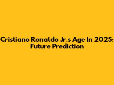Cristiano Ronaldo Jr.'s Age In 2025: Future Prediction