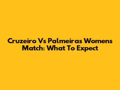 Cruzeiro Vs Palmeiras Women's Match: What To Expect