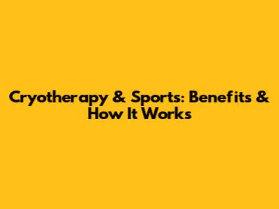 Cryotherapy & Sports: Benefits & How It Works