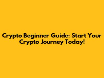 Crypto Beginner Guide: Start Your Crypto Journey Today!