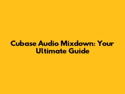 Cubase Audio Mixdown: Your Ultimate Guide